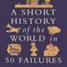 "A Short History of the World in 50 Failures" by Ben Gazur